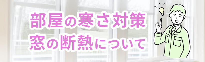 部屋の寒さ対策と窓の断熱について